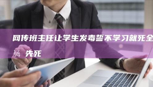 网传班主任让学生发毒誓「不学习就死全家，先死爹，再死妈」，教体局回应正在调查，如何看待此事？